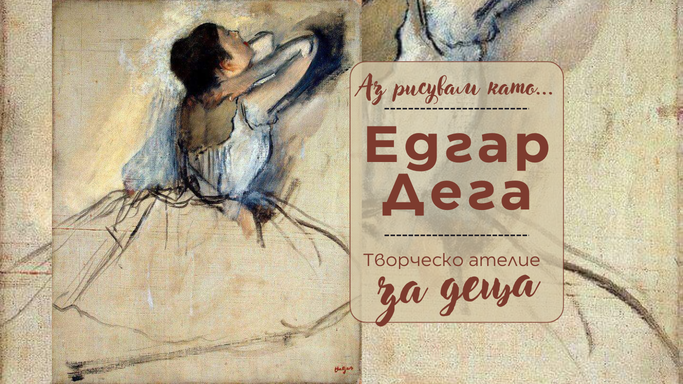 Аз рисувам като ... Едгар Дега - творческо ателие за деца 
